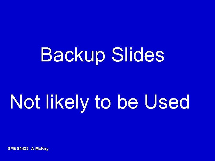 Backup Slides Not likely to be Used SPE 84433 A Mc. Kay 