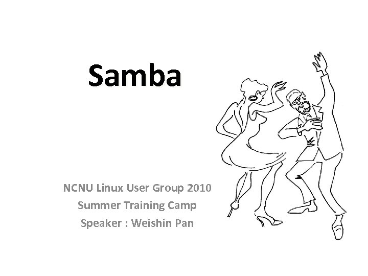 Samba NCNU Linux User Group 2010 Summer Training Camp Speaker : Weishin Pan 