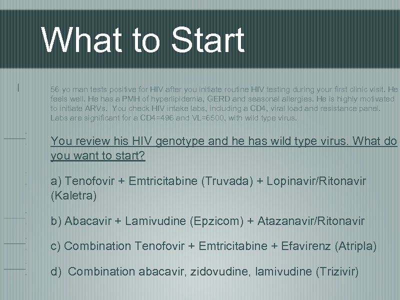 What to Start 56 yo man tests positive for HIV after you initiate routine