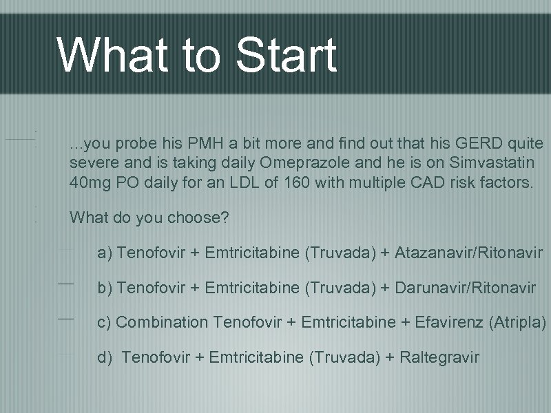 What to Start. . . you probe his PMH a bit more and find