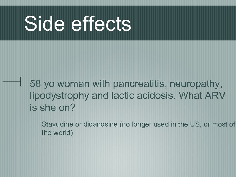Side effects 58 yo woman with pancreatitis, neuropathy, lipodystrophy and lactic acidosis. What ARV