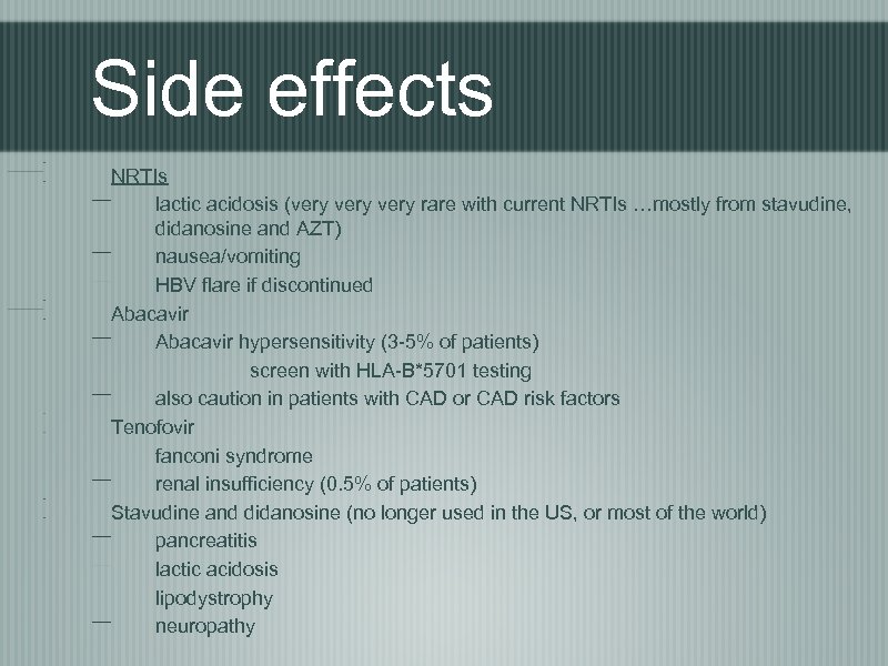 Side effects NRTIs lactic acidosis (very rare with current NRTIs …mostly from stavudine, didanosine