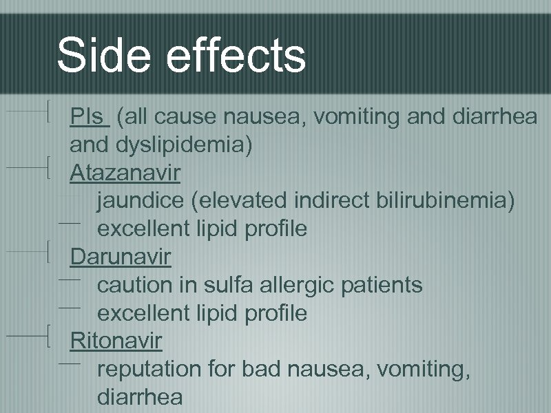 Side effects PIs (all cause nausea, vomiting and diarrhea and dyslipidemia) Atazanavir jaundice (elevated