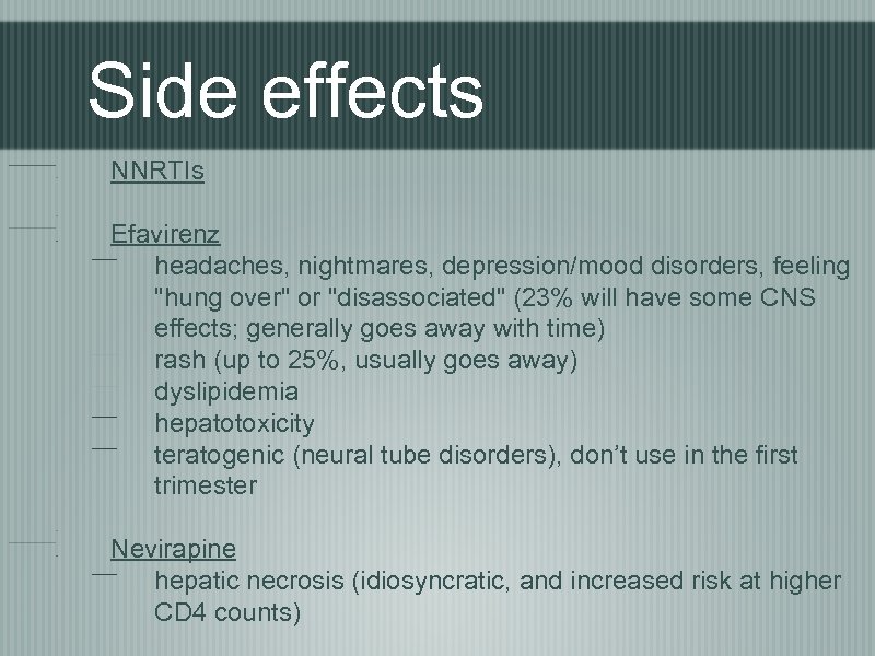 Side effects NNRTIs Efavirenz headaches, nightmares, depression/mood disorders, feeling "hung over" or "disassociated" (23%