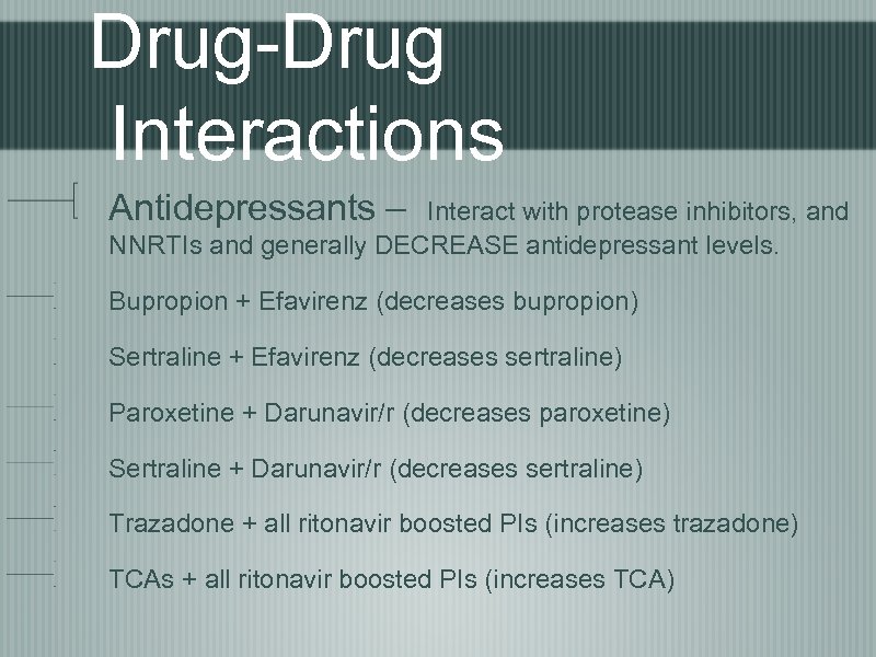 Drug-Drug Interactions Antidepressants – Interact with protease inhibitors, and NNRTIs and generally DECREASE antidepressant