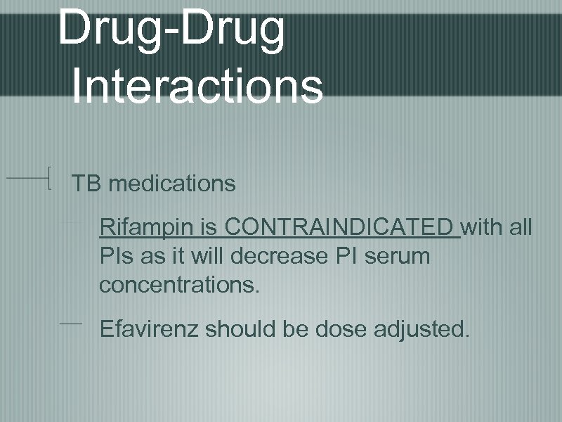 Drug-Drug Interactions TB medications Rifampin is CONTRAINDICATED with all PIs as it will decrease