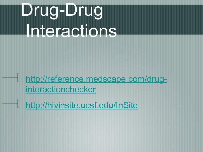Drug-Drug Interactions http: //reference. medscape. com/druginteractionchecker http: //hivinsite. ucsf. edu/In. Site 