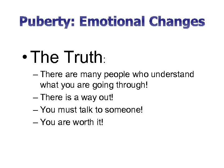 Puberty: Emotional Changes • The Truth: – There are many people who understand what