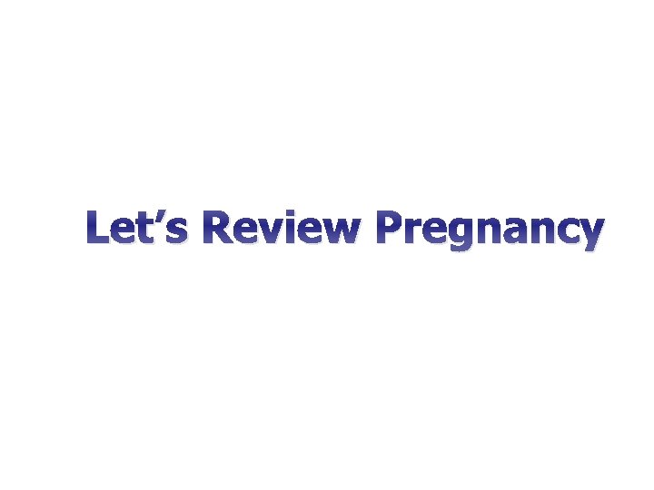 Let’s Review Pregnancy 
