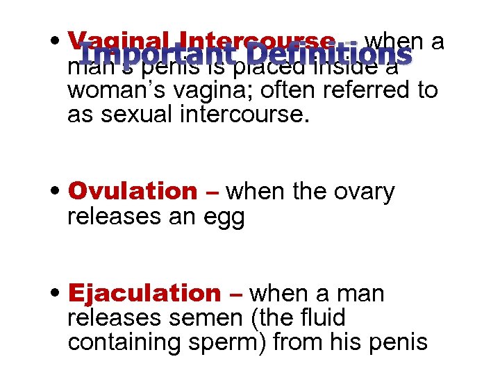  • Vaginal Intercourse – when a Important Definitions man’s penis is placed inside