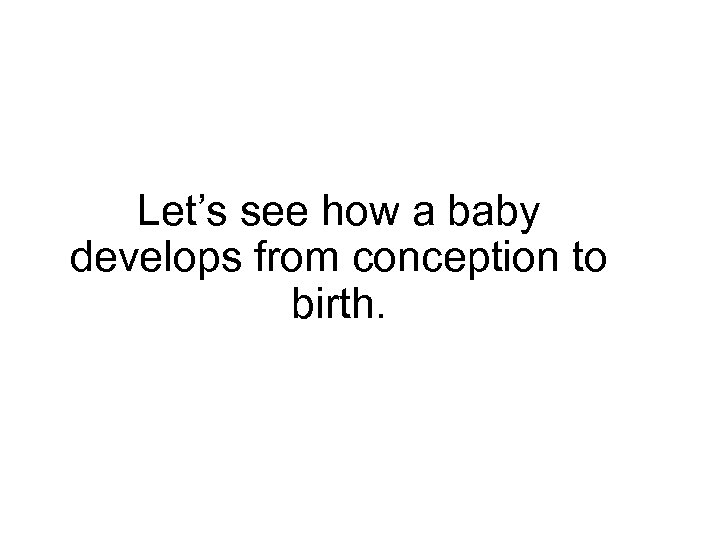 Let’s see how a baby develops from conception to birth. 