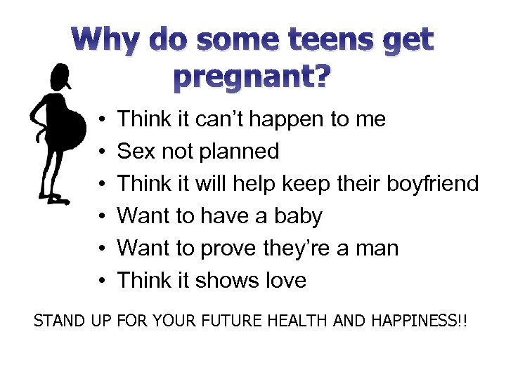 Why do some teens get pregnant? • • • Think it can’t happen to