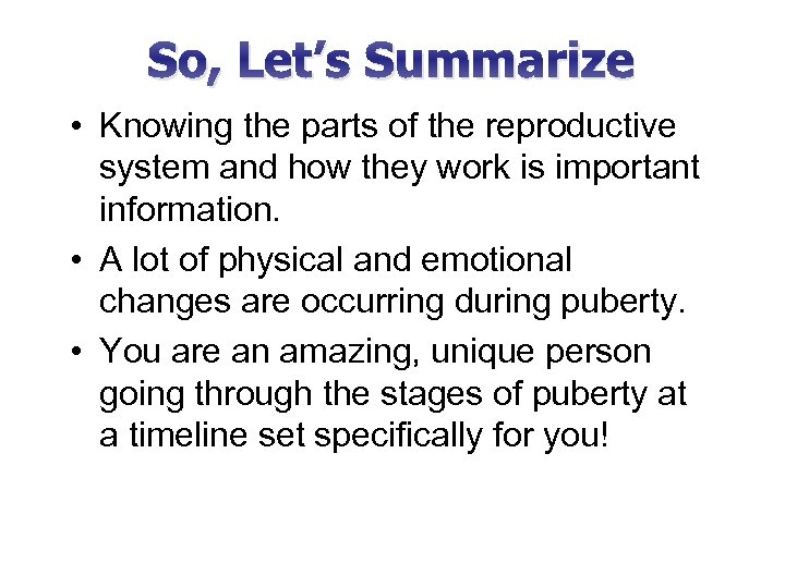 So, Let’s Summarize • Knowing the parts of the reproductive system and how they