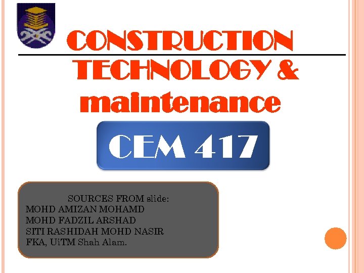 CONSTRUCTION TECHNOLOGY & maintenance CEM 417 SOURCES FROM slide: MOHD AMIZAN MOHAMD MOHD FADZIL