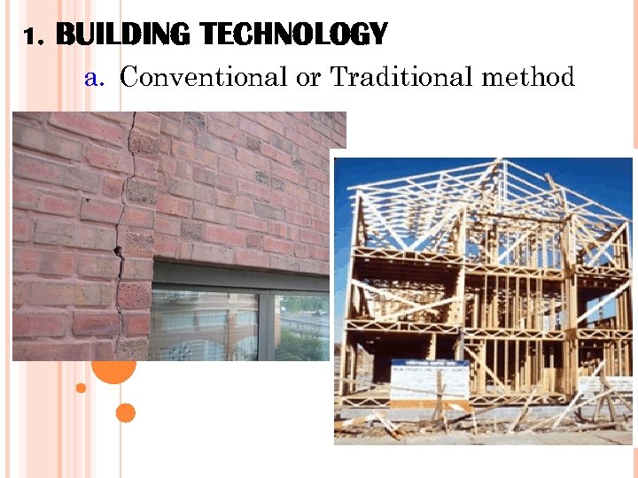 1. BUILDING TECHNOLOGY a. Conventional or Traditional method CONSTRUCTION TECHNOLOGY 