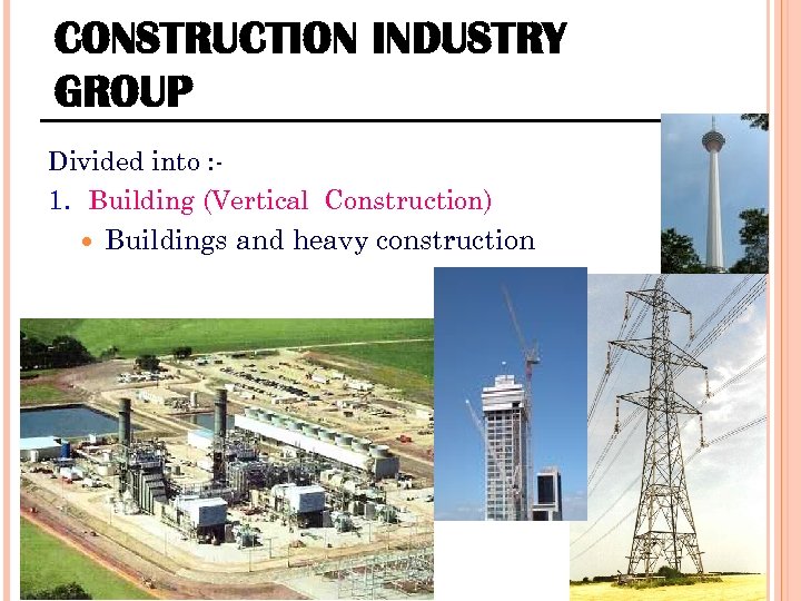 CONSTRUCTION INDUSTRY GROUP Divided into : 1. Building (Vertical Construction) Buildings and heavy construction