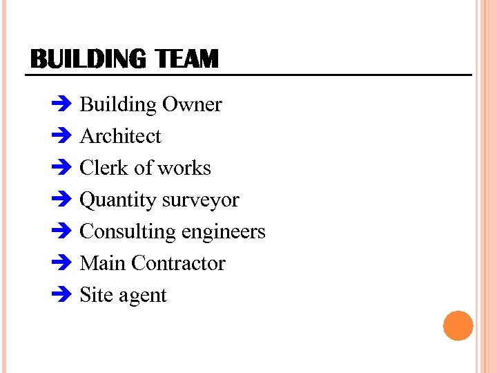 BUILDING TEAM Building Owner Architect Clerk of works Quantity surveyor Consulting engineers Main Contractor