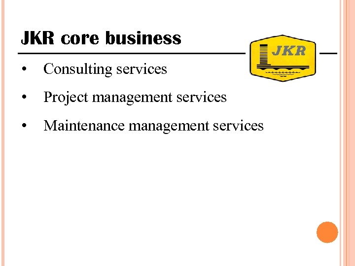 JKR core business • Consulting services • Project management services • Maintenance management services