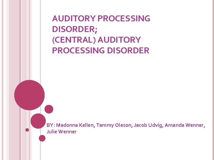 AUDITORY PROCESSING DISORDER; (CENTRAL) AUDITORY PROCESSING DISORDER BY: Madonna Kellen, Tammy Oleson, Jacob Udvig,