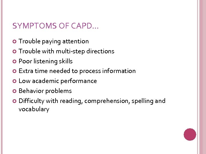 SYMPTOMS OF CAPD… Trouble paying attention Trouble with multi-step directions Poor listening skills Extra