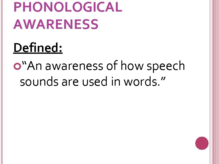 PHONOLOGICAL AWARENESS Defined: “An awareness of how speech sounds are used in words. ”