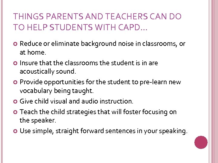 THINGS PARENTS AND TEACHERS CAN DO TO HELP STUDENTS WITH CAPD… Reduce or eliminate