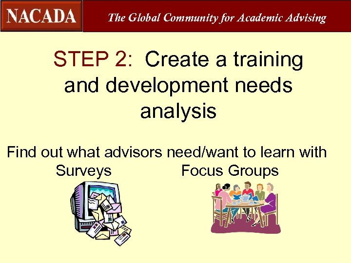 The Global Community for Academic Advising STEP 2: Create a training and development needs