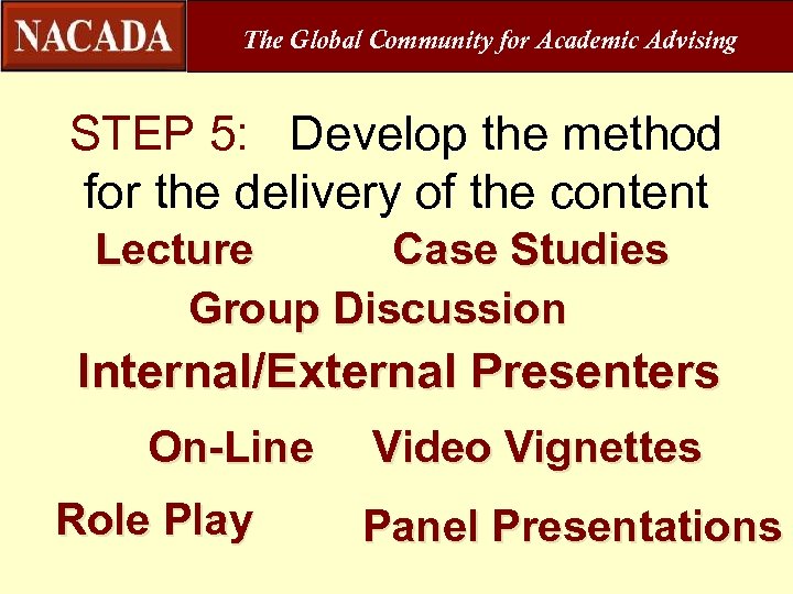 The Global Community for Academic Advising STEP 5: Develop the method for the delivery