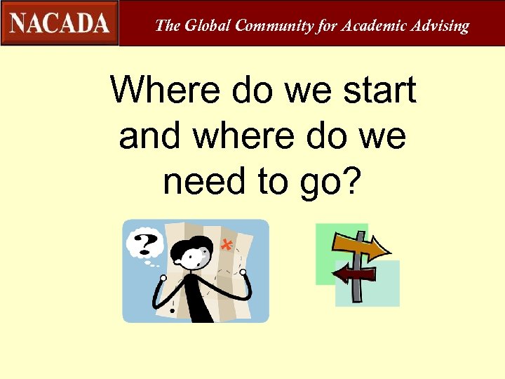 The Global Community for Academic Advising Where do we start and where do we