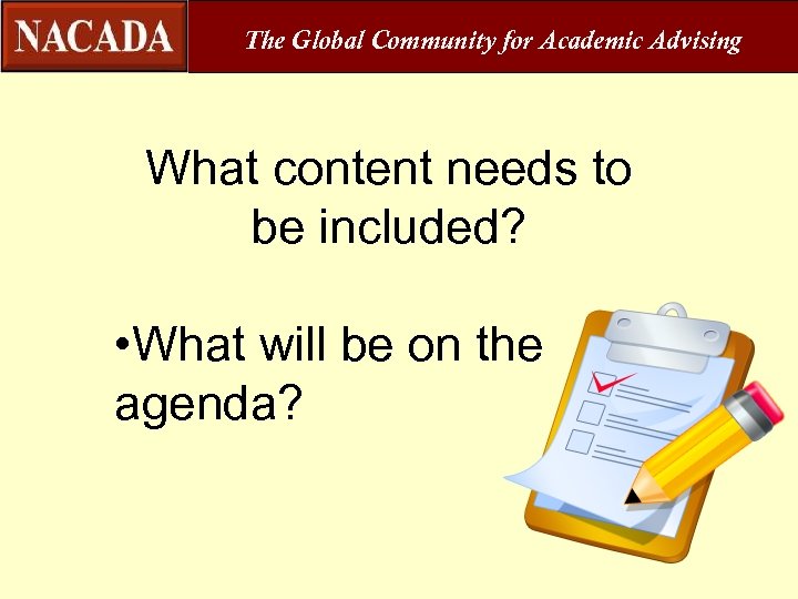 The Global Community for Academic Advising What content needs to be included? • What
