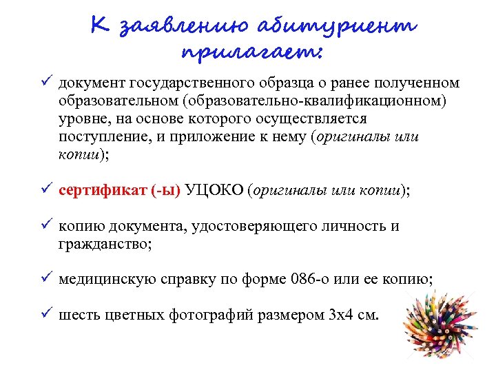 К заявлению абитуриент прилагает: ü документ государственного образца о ранее полученном образовательном (образовательно-квалификационном) уровне,