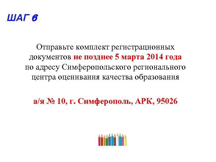 ШАГ 6 Отправьте комплект регистрационных документов не позднее 5 марта 2014 года по адресу