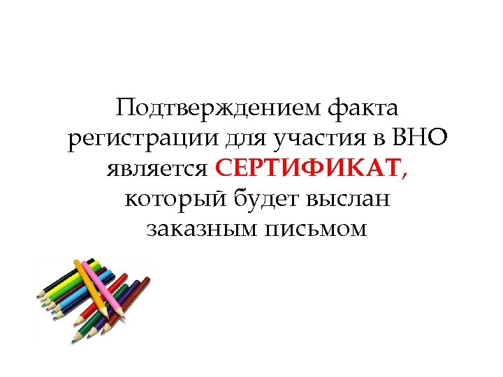 Подтверждением факта регистрации для участия в ВНО является СЕРТИФИКАТ, который будет выслан заказным письмом