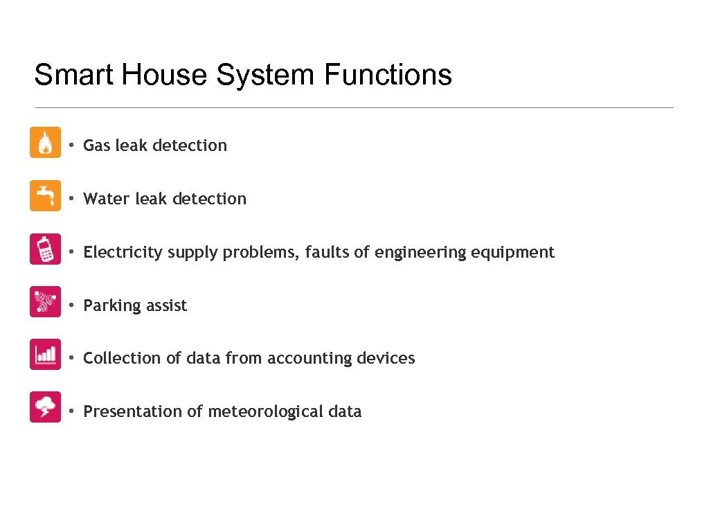 Smart House System Functions • Gas leak detection • Water leak detection • Electricity