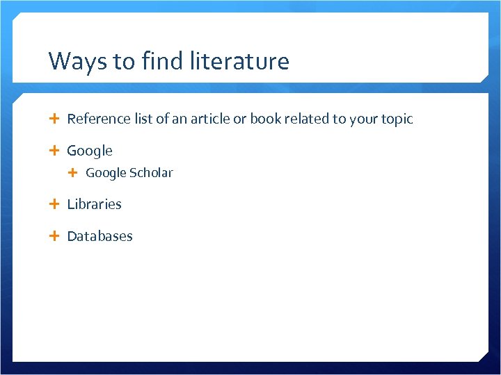 Ways to find literature Reference list of an article or book related to your