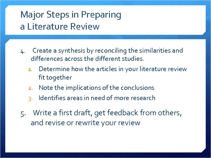 Major Steps in Preparing a Literature Review 4. Create a synthesis by reconciling the