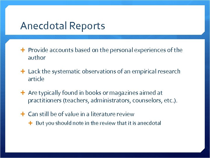 Anecdotal Reports Provide accounts based on the personal experiences of the author Lack the