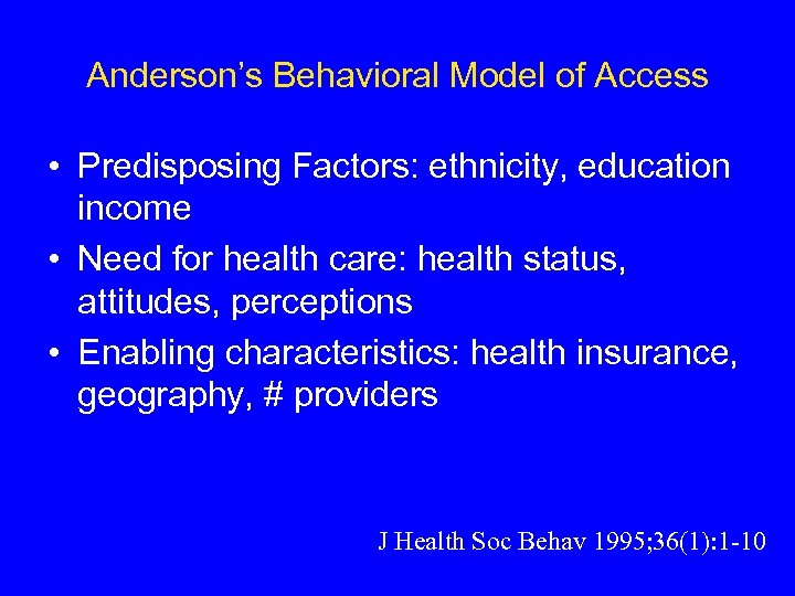 Anderson’s Behavioral Model of Access • Predisposing Factors: ethnicity, education income • Need for