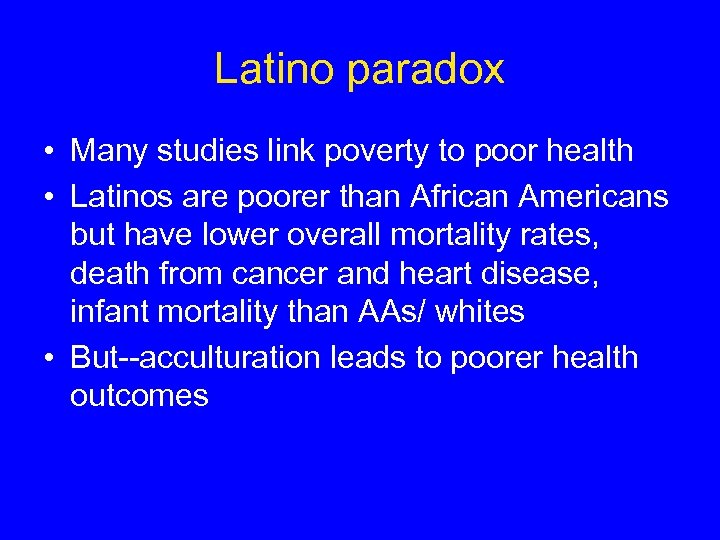 Latino paradox • Many studies link poverty to poor health • Latinos are poorer