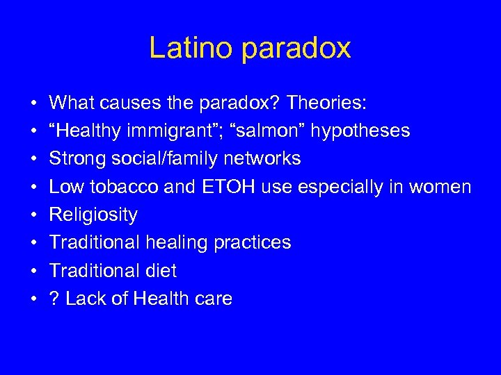 Latino paradox • • What causes the paradox? Theories: “Healthy immigrant”; “salmon” hypotheses Strong