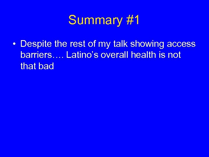 Summary #1 • Despite the rest of my talk showing access barriers…. Latino’s overall