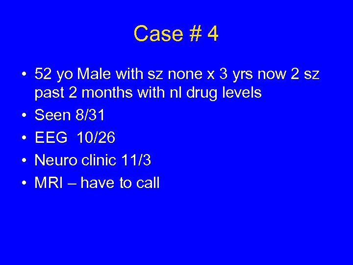 Case # 4 • 52 yo Male with sz none x 3 yrs now