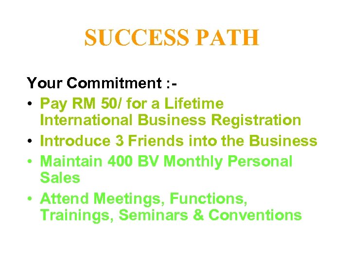 SUCCESS PATH Your Commitment : • Pay RM 50/ for a Lifetime International Business