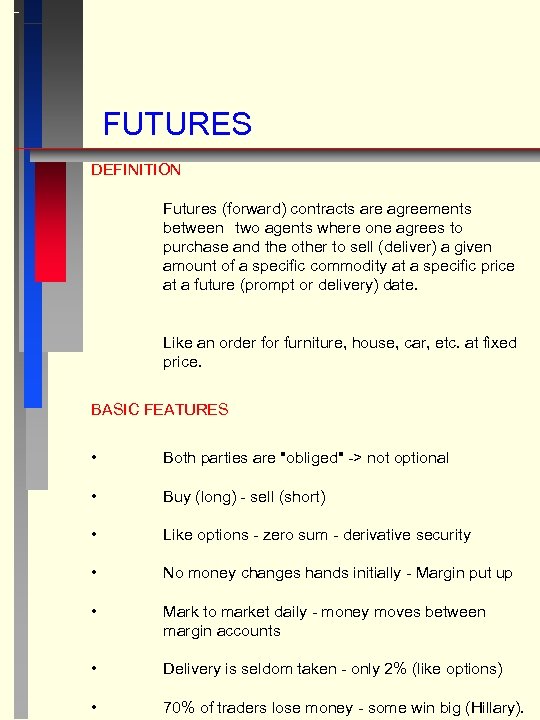 FUTURES DEFINITION Futures (forward) contracts are agreements between two agents where one agrees to