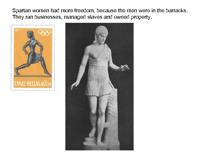 Spartan women had more freedom, because the men were in the barracks. They ran