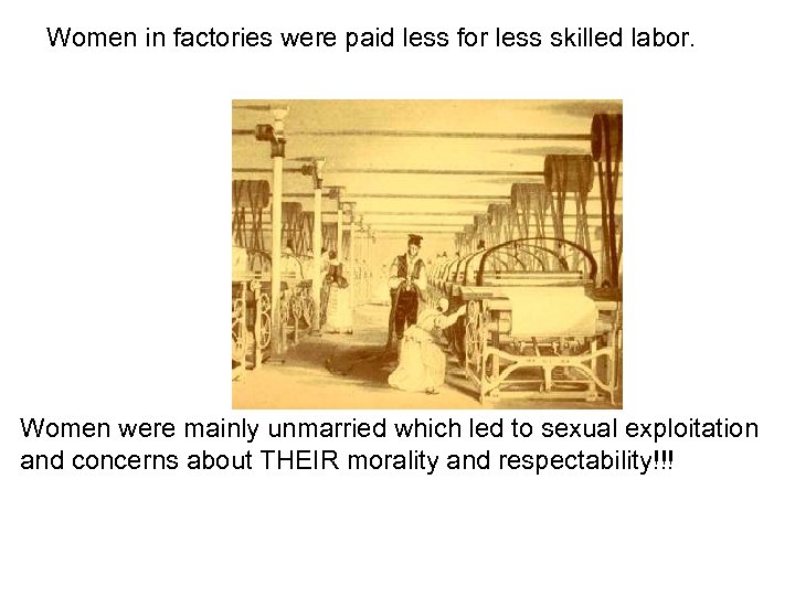 Women in factories were paid less for less skilled labor. Women were mainly unmarried