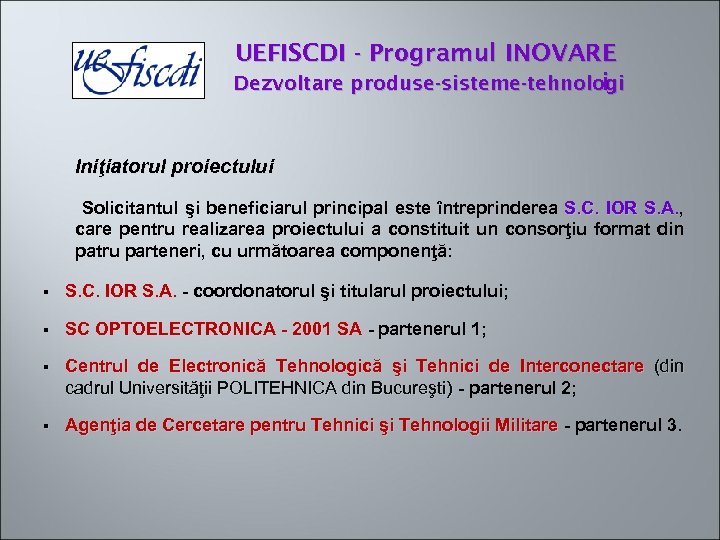 UEFISCDI - Programul INOVARE Dezvoltare produse-sisteme-tehnologi i Iniţiatorul proiectului Solicitantul şi beneficiarul principal este
