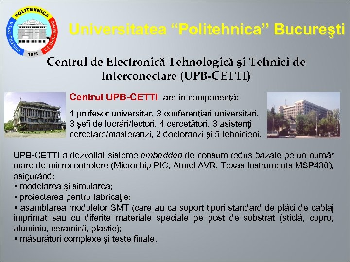 Universitatea “Politehnica” Bucureşti Centrul de Electronică Tehnologică şi Tehnici de Interconectare (UPB-CETTI) Centrul UPB-CETTI