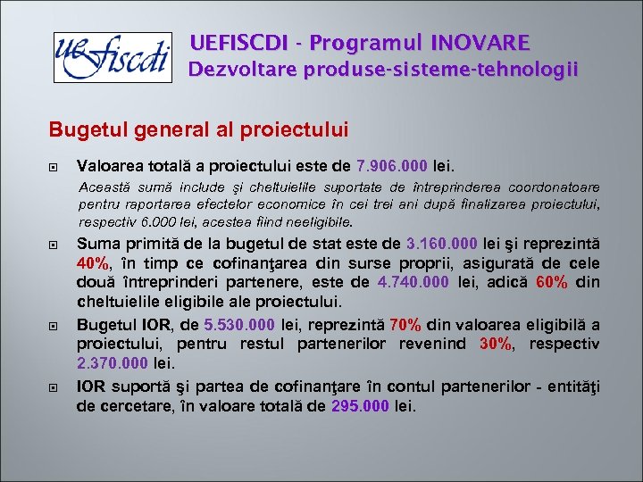 UEFISCDI - Programul INOVARE Dezvoltare produse-sisteme-tehnologii Bugetul general al proiectului Valoarea totală a proiectului