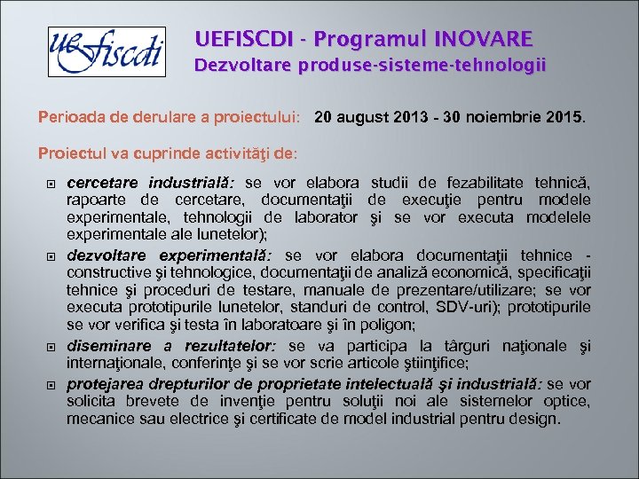 UEFISCDI - Programul INOVARE Dezvoltare produse-sisteme-tehnologii Perioada de derulare a proiectului: 20 august 2013